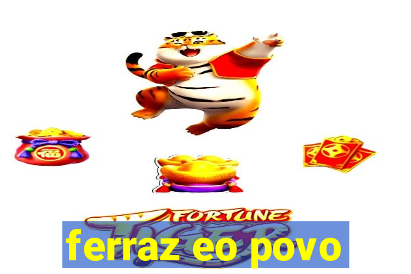 ferraz eo povo